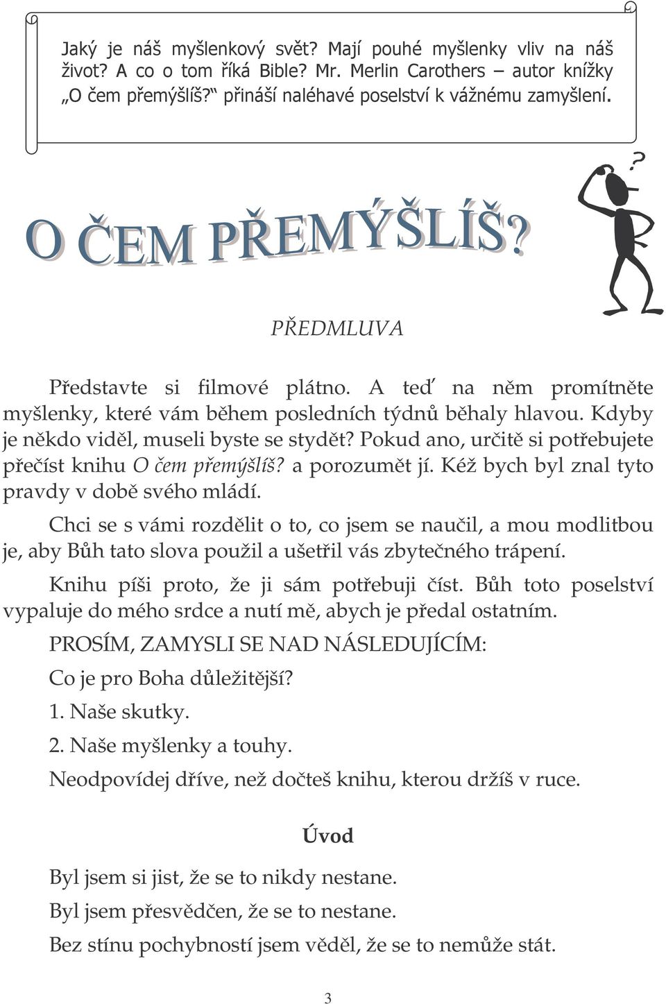 Chci se s vámi rozdlit o to, co jsem se nauil, a mou modlitbou je, aby Bh tato slova použil a ušetil vás zbyteného trápení. Knihu píši proto, že ji sám potebuji íst.