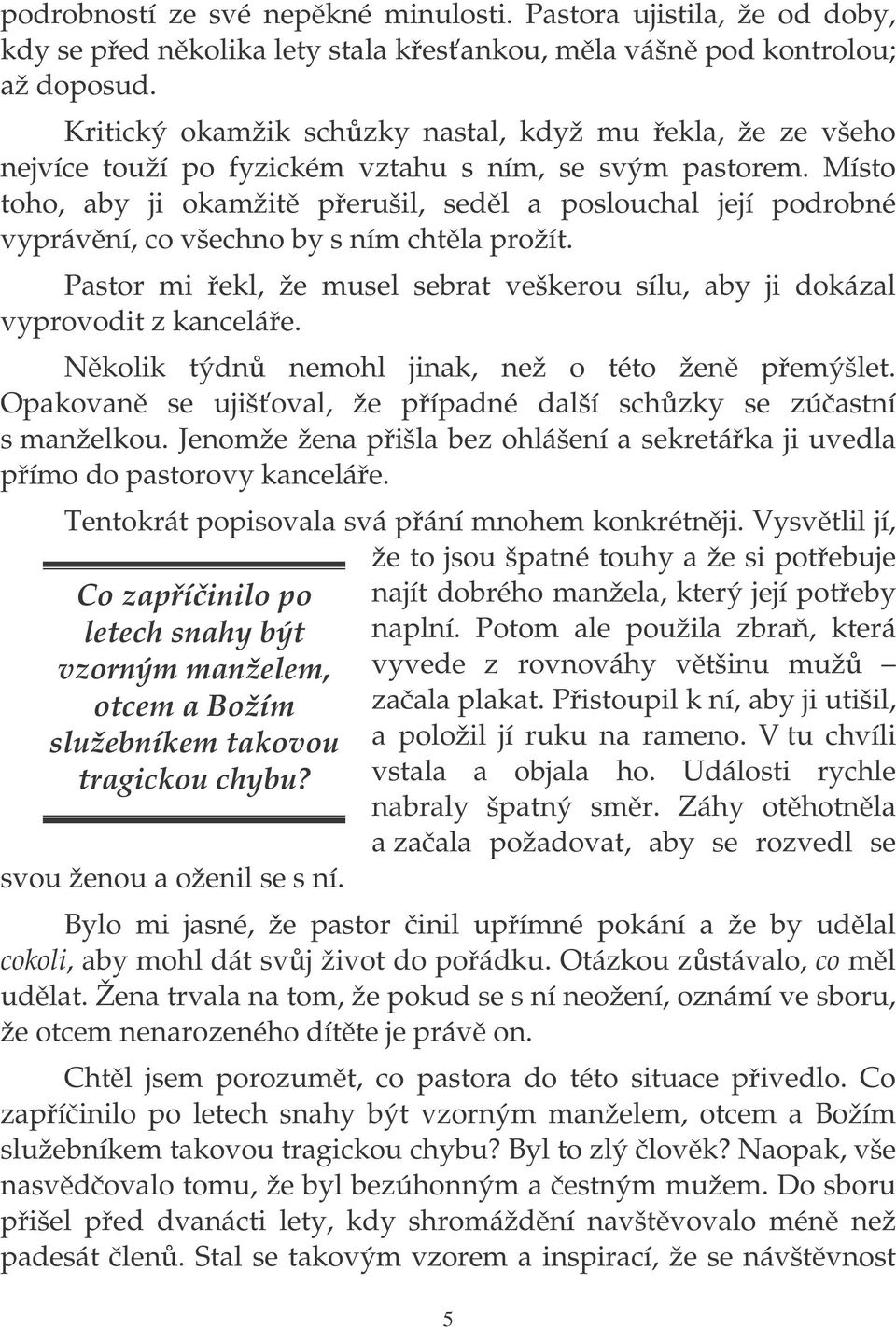 Místo toho, aby ji okamžit perušil, sedl a poslouchal její podrobné vyprávní, co všechno by s ním chtla prožít. Pastor mi ekl, že musel sebrat veškerou sílu, aby ji dokázal vyprovodit z kanceláe.