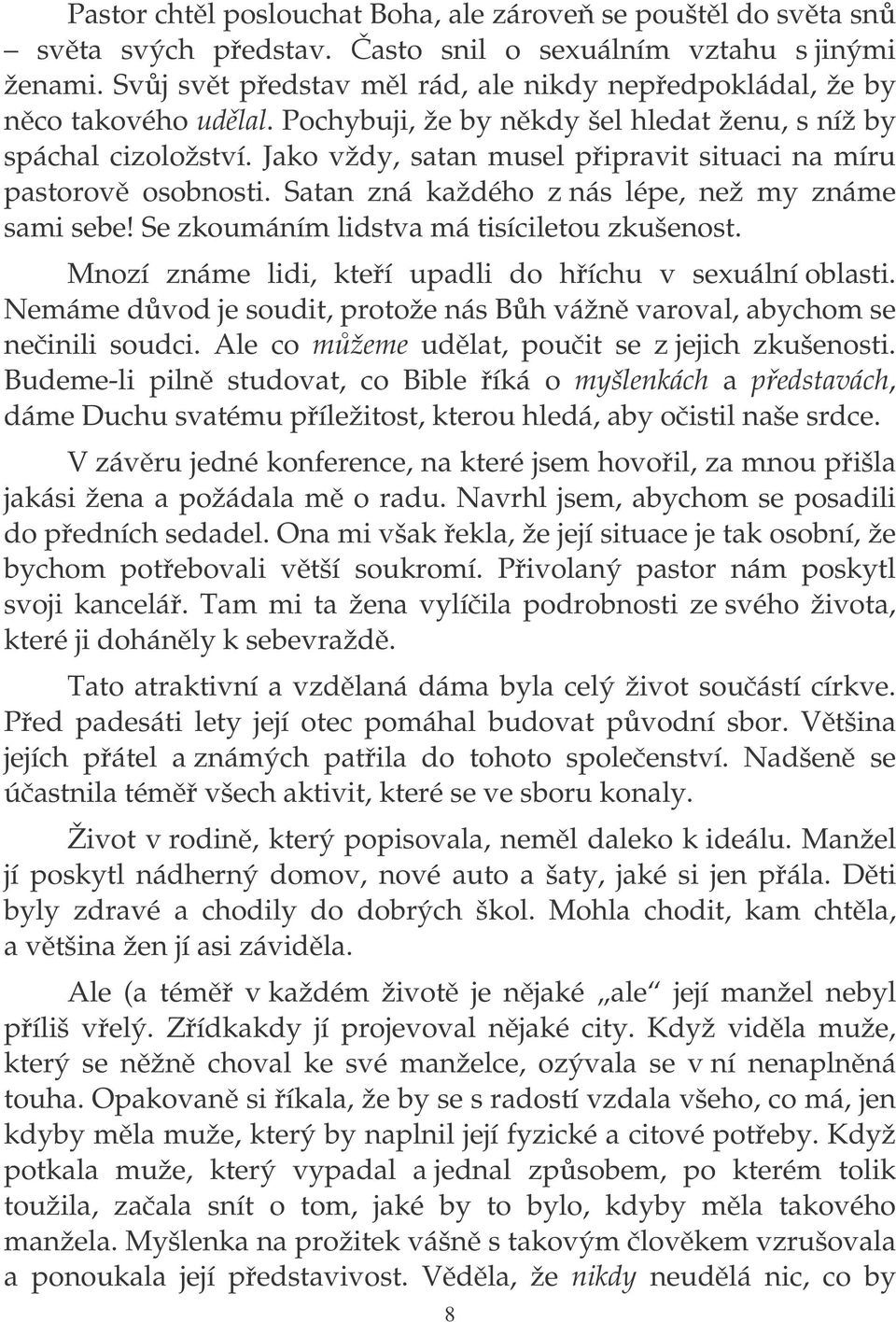 Jako vždy, satan musel pipravit situaci na míru pastorov osobnosti. Satan zná každého z nás lépe, než my známe sami sebe! Se zkoumáním lidstva má tisíciletou zkušenost.