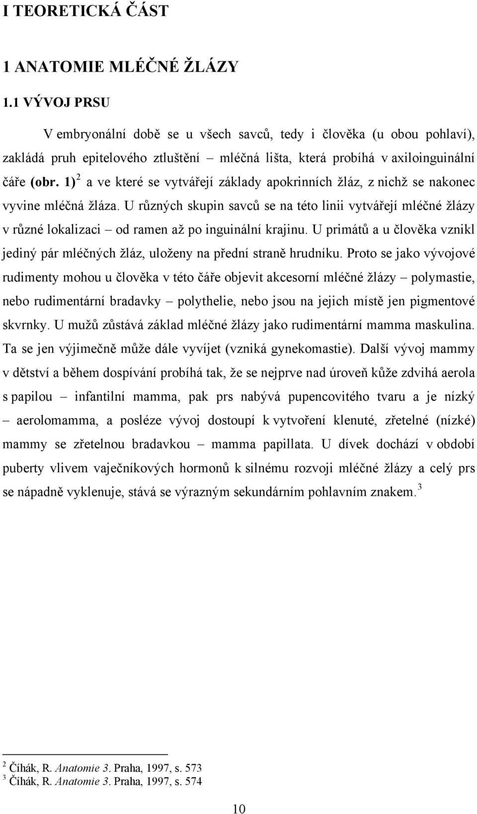 1) 2 a ve které se vytvářejí základy apokrinních žláz, z nichž se nakonec vyvine mléčná žláza.