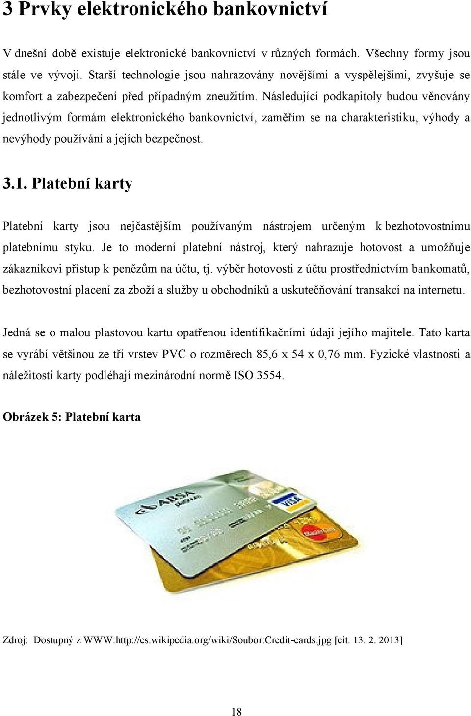 Následující podkapitoly budou věnovány jednotlivým formám elektronického bankovnictví, zaměřím se na charakteristiku, výhody a nevýhody pouţívání a jejích bezpečnost. 3.1.