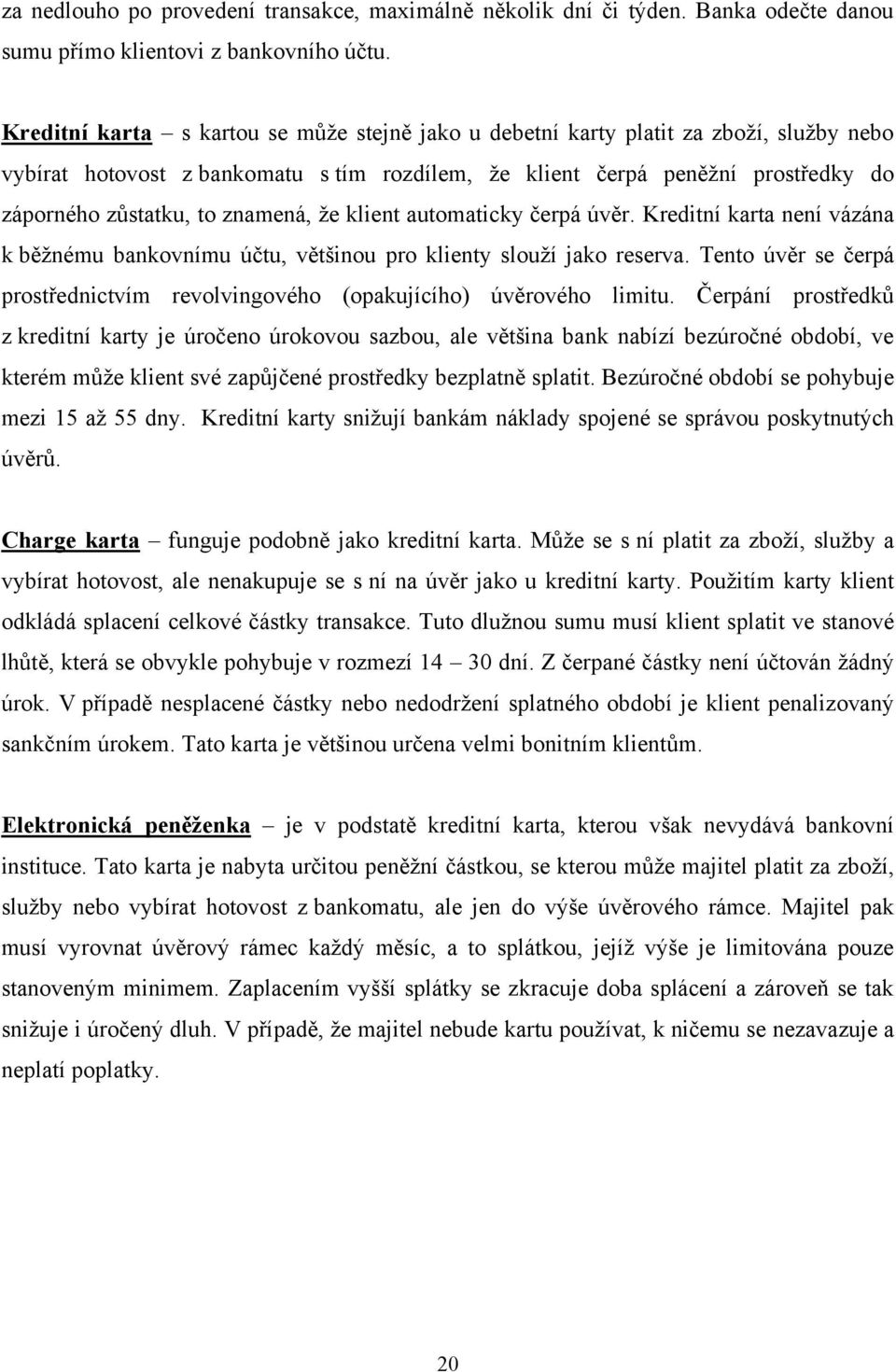 znamená, ţe klient automaticky čerpá úvěr. Kreditní karta není vázána k běţnému bankovnímu účtu, většinou pro klienty slouţí jako reserva.