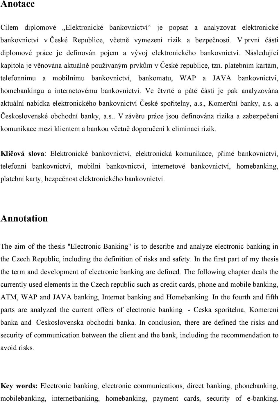 platebním kartám, telefonnímu a mobilnímu bankovnictví, bankomatu, WAP a JAVA bankovnictví, homebankingu a internetovému bankovnictví.