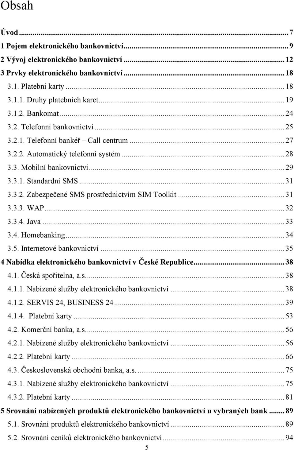 .. 31 3.3.2. Zabezpečené SMS prostřednictvím SIM Toolkit... 31 3.3.3. WAP... 32 3.3.4. Java... 33 3.4. Homebanking... 34 3.5. Internetové bankovnictví.