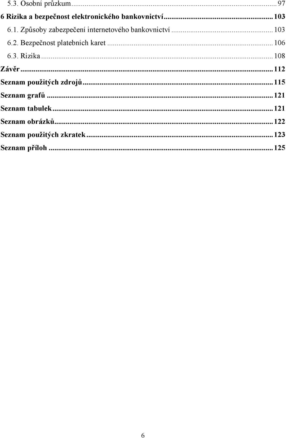 Bezpečnost platebních karet... 106 6.3. Rizika... 108 Závěr... 112 Seznam pouţitých zdrojů.