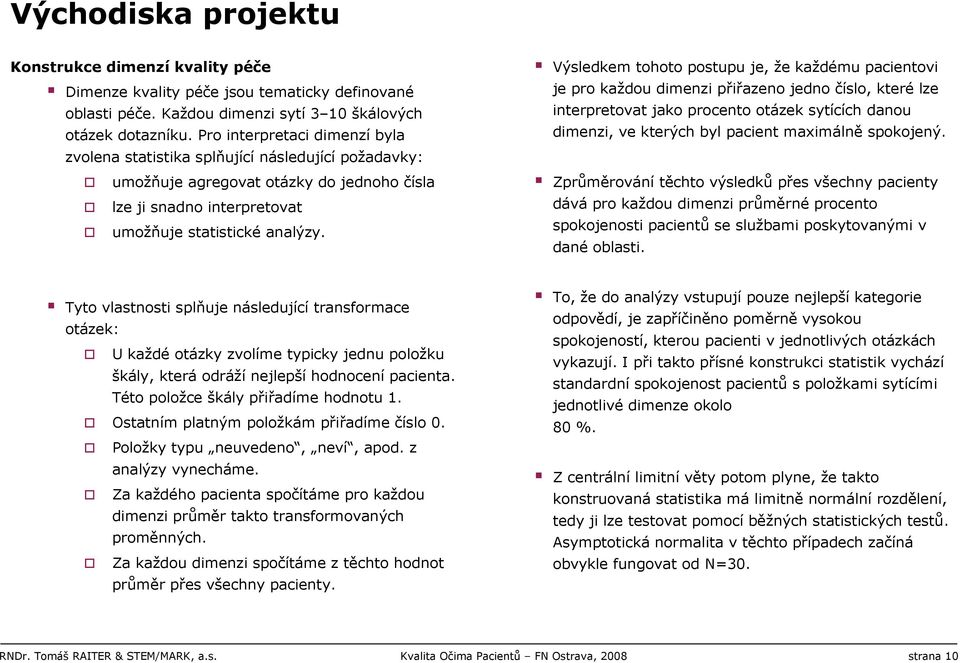 Výsledkem tohoto postupu je, že každému pacientovi je pro každou dimenzi přiřazeno jedno číslo, které lze interpretovat jako procento otázek sytících danou dimenzi, ve kterých byl pacient maximálně