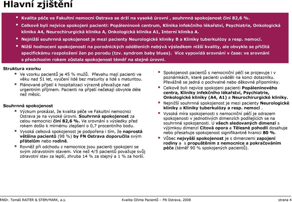 Nejnižší souhrnná spokojenost je mezi pacienty Neurologické kliniky B a Kliniky tuberkulózy a resp. nemocí.