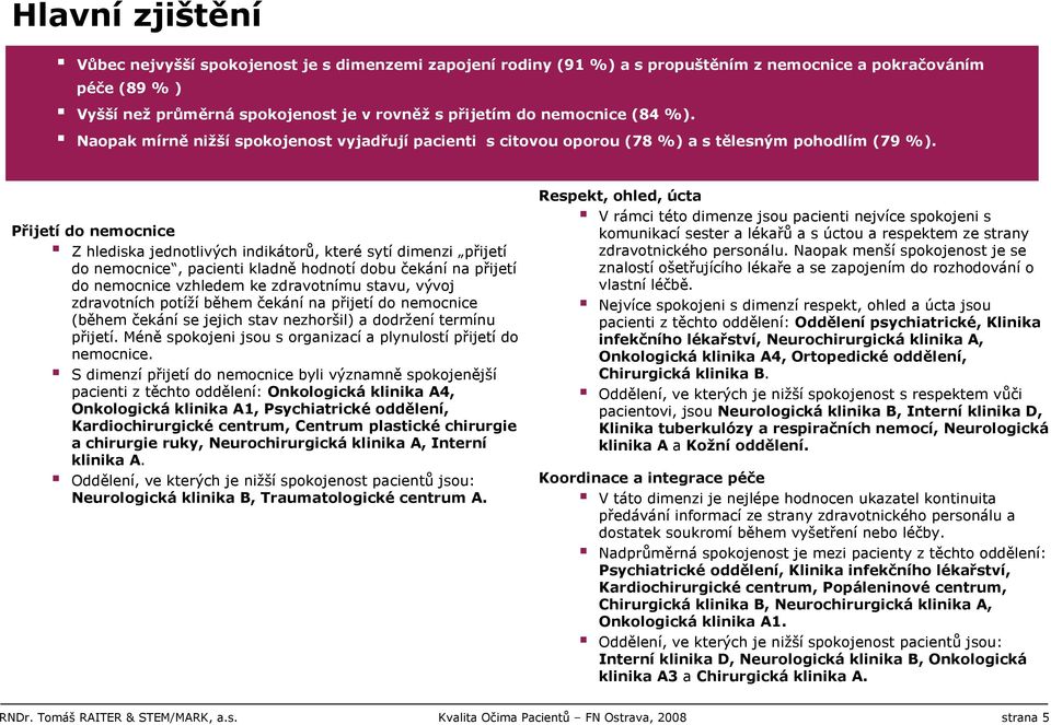 Z hlediska jednotlivých indikátorů, které sytí dimenzi přijetí do nemocnice, pacienti kladně hodnotí dobu čekání na přijetí do nemocnice vzhledem ke zdravotnímu stavu, vývoj zdravotních potíží během