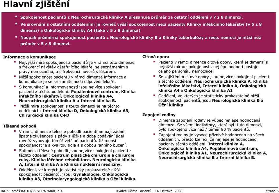 pacientů z Neurologické kliniky B a Kliniky tuberkulózy a resp. nemocí je nižší než průměr v 5 z 8 dimenzí.