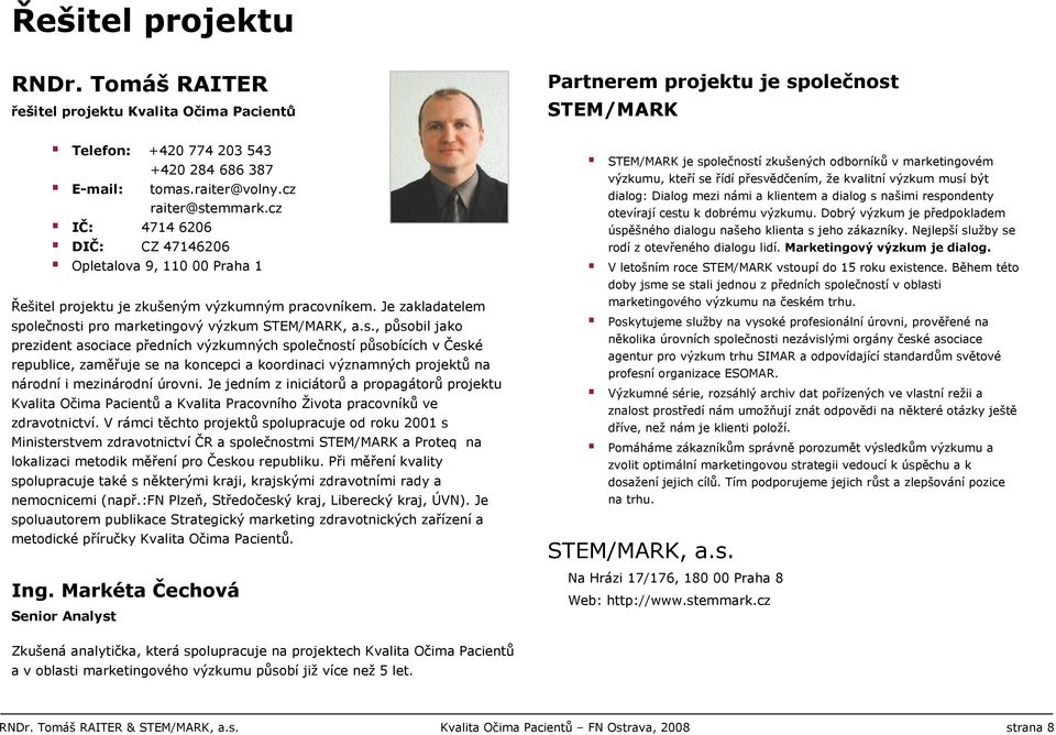 s., působil jako prezident asociace předních výzkumných společností působících v České republice, zaměřuje se na koncepci a koordinaci významných projektů na národní i mezinárodní úrovni.