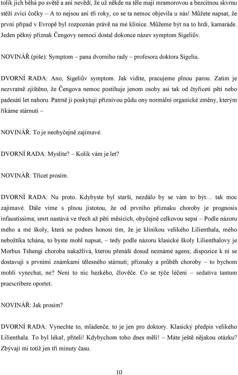 NOVINÁŘ (píše): Symptom pana dvorního rady profesora doktora Sigelia. DVORNÍ RADA: Ano, Sigeliův symptom. Jak vidíte, pracujeme plnou parou.