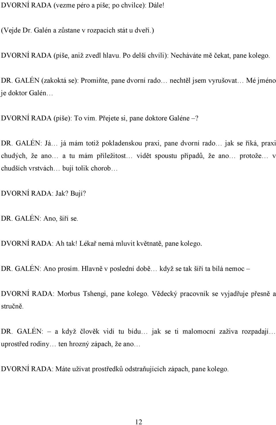 GALÉN: Já já mám totiž pokladenskou praxi, pane dvorní rado jak se říká, praxi chudých, že ano a tu mám příležitost vidět spoustu případů, že ano protože v chudších vrstvách bují tolik chorob DVORNÍ