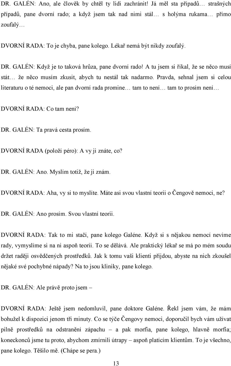 GALÉN: Když je to taková hrůza, pane dvorní rado! A tu jsem si říkal, že se něco musí stát že něco musím zkusit, abych tu nestál tak nadarmo.