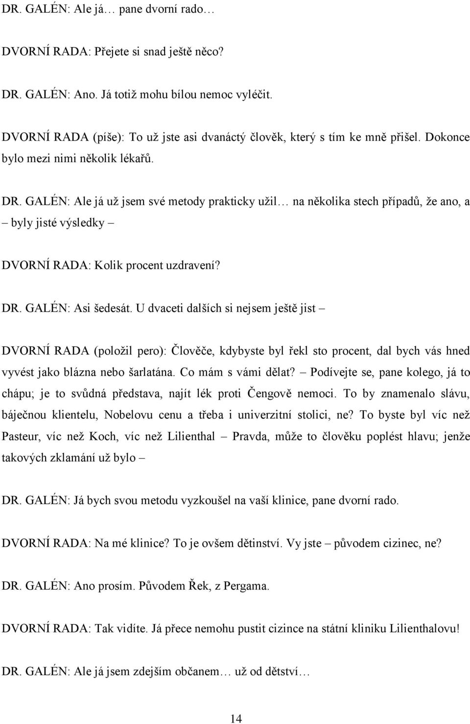 GALÉN: Ale já už jsem své metody prakticky užil na několika stech případů, že ano, a byly jisté výsledky DVORNÍ RADA: Kolik procent uzdravení? DR. GALÉN: Asi šedesát.