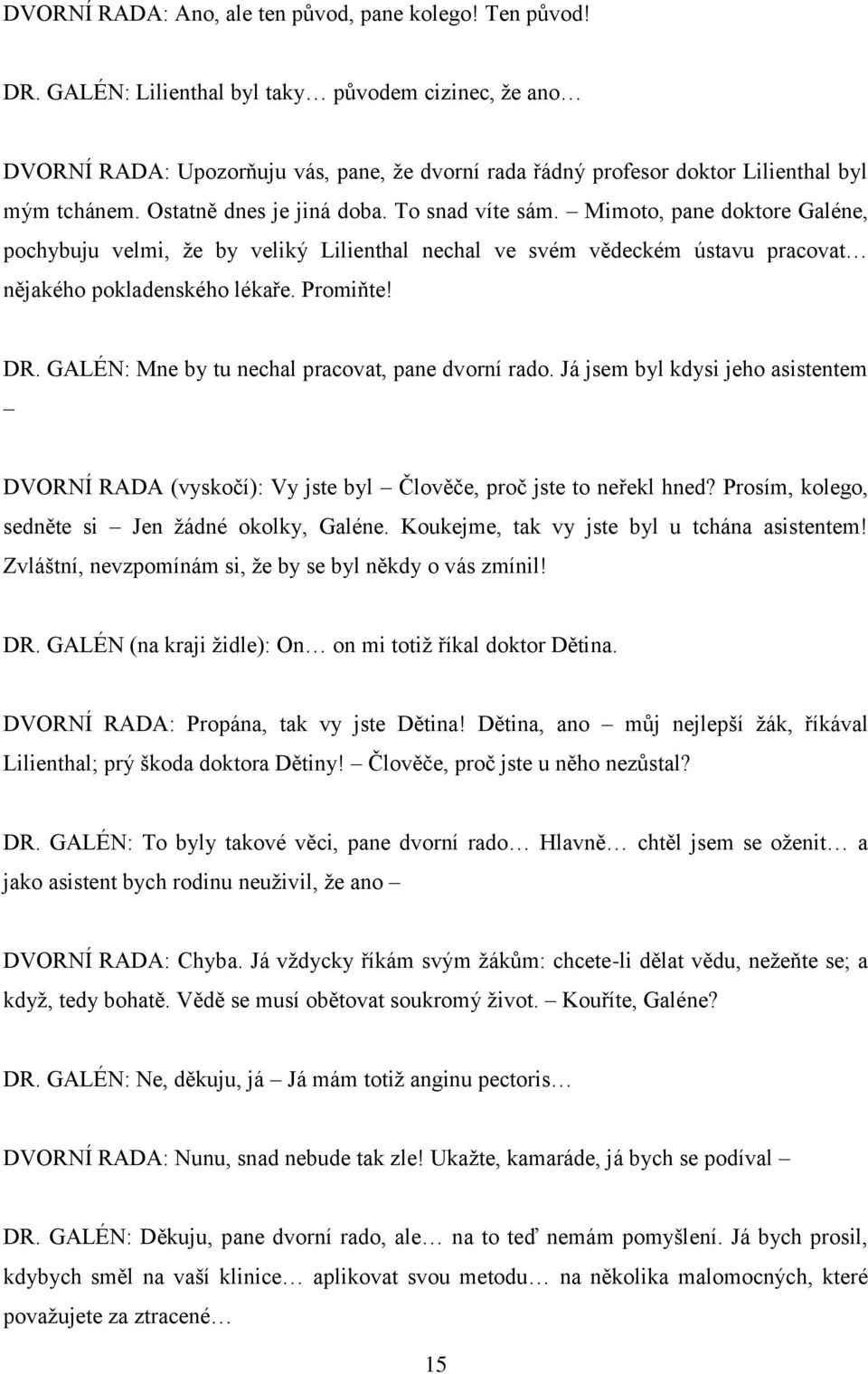 Mimoto, pane doktore Galéne, pochybuju velmi, že by veliký Lilienthal nechal ve svém vědeckém ústavu pracovat nějakého pokladenského lékaře. Promiňte! DR.