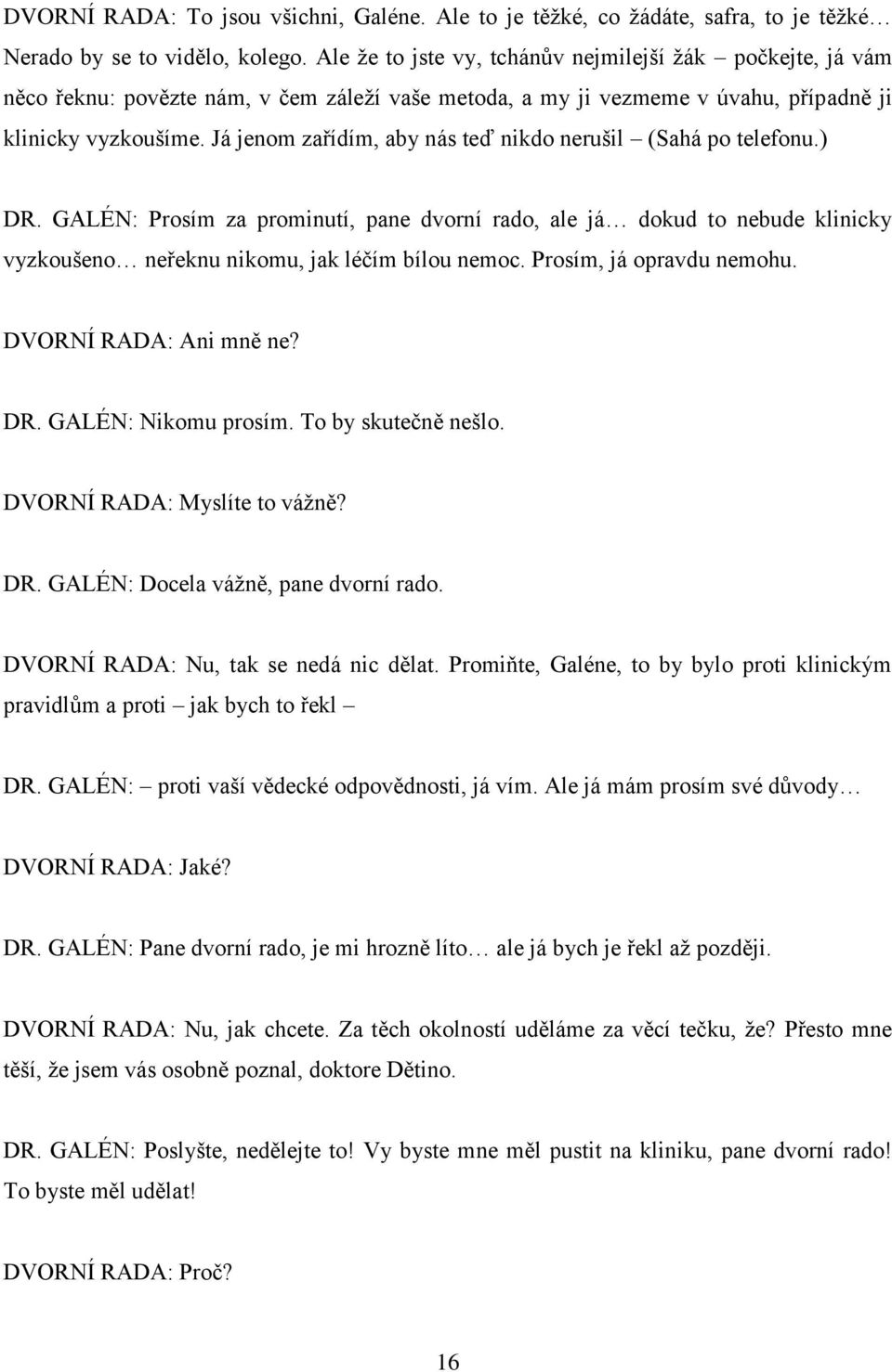 Já jenom zařídím, aby nás teď nikdo nerušil (Sahá po telefonu.) DR. GALÉN: Prosím za prominutí, pane dvorní rado, ale já dokud to nebude klinicky vyzkoušeno neřeknu nikomu, jak léčím bílou nemoc.