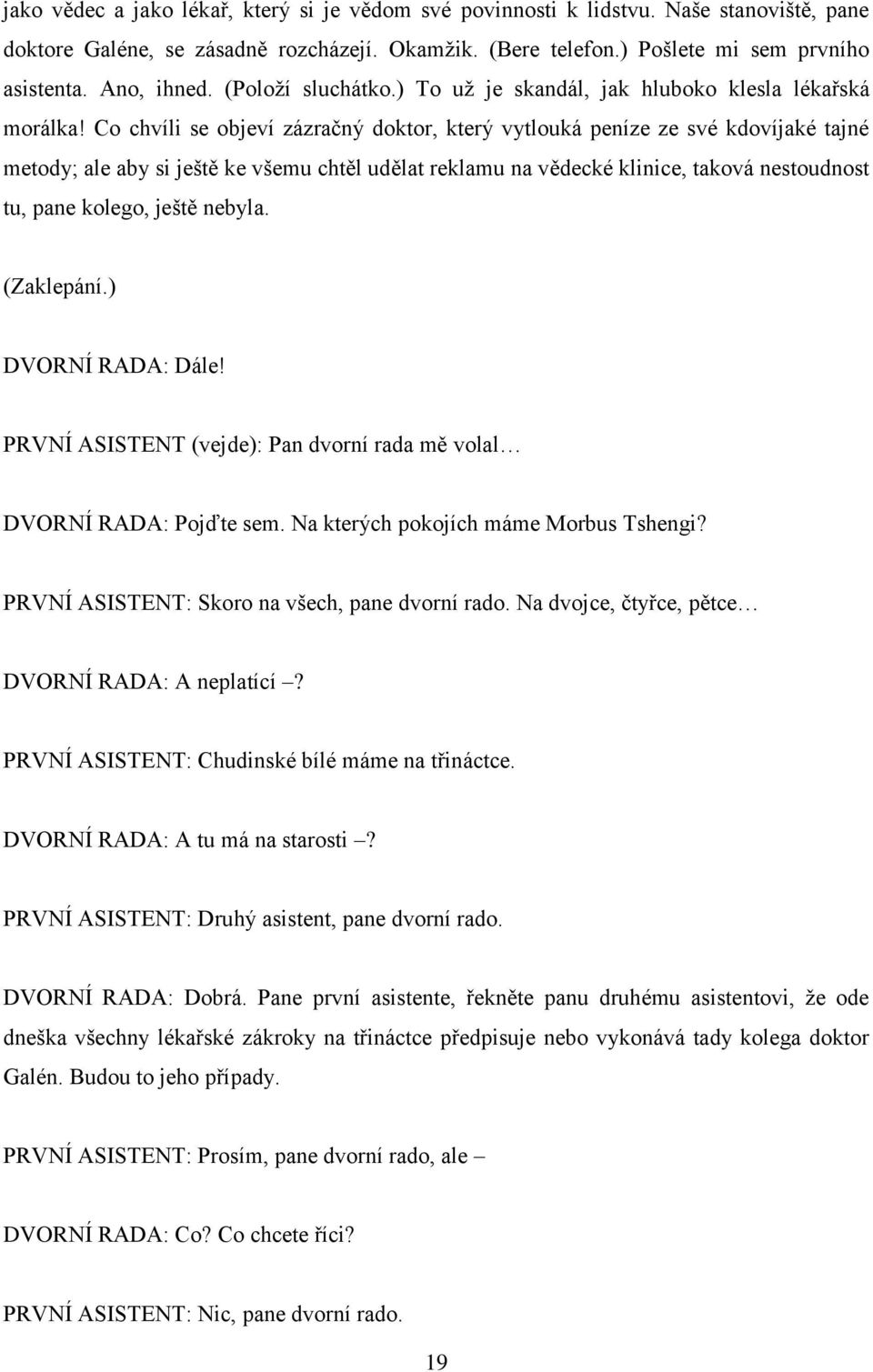 Co chvíli se objeví zázračný doktor, který vytlouká peníze ze své kdovíjaké tajné metody; ale aby si ještě ke všemu chtěl udělat reklamu na vědecké klinice, taková nestoudnost tu, pane kolego, ještě