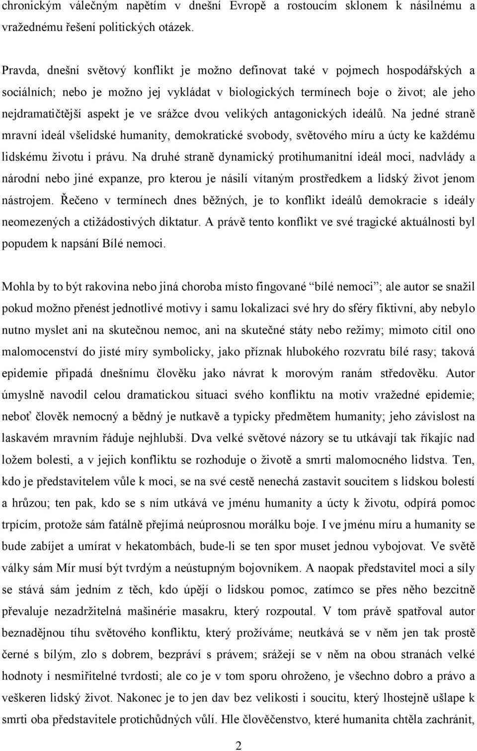 srážce dvou velikých antagonických ideálů. Na jedné straně mravní ideál všelidské humanity, demokratické svobody, světového míru a úcty ke každému lidskému životu i právu.