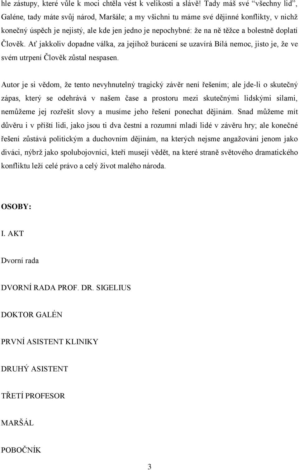 bolestně doplatí Člověk. Ať jakkoliv dopadne válka, za jejíhož burácení se uzavírá Bílá nemoc, jisto je, že ve svém utrpení Člověk zůstal nespasen.