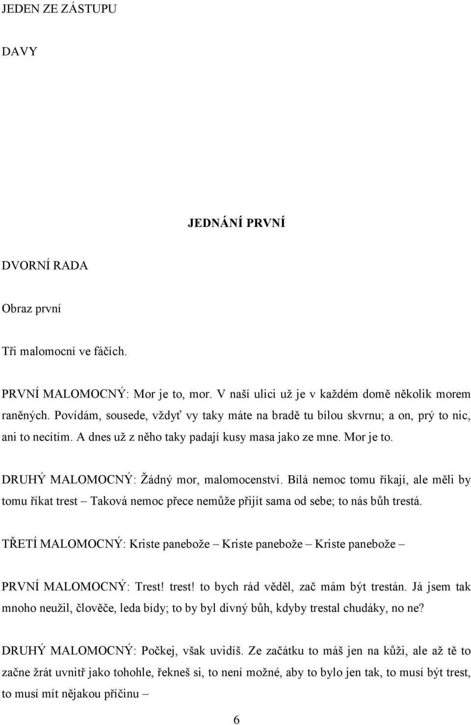 DRUHÝ MALOMOCNÝ: Žádný mor, malomocenství. Bílá nemoc tomu říkají, ale měli by tomu říkat trest Taková nemoc přece nemůže přijít sama od sebe; to nás bůh trestá.