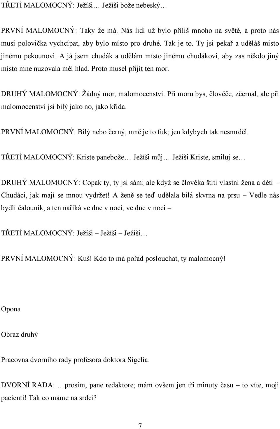 DRUHÝ MALOMOCNÝ: Žádný mor, malomocenství. Při moru bys, člověče, zčernal, ale při malomocenství jsi bílý jako no, jako křída.