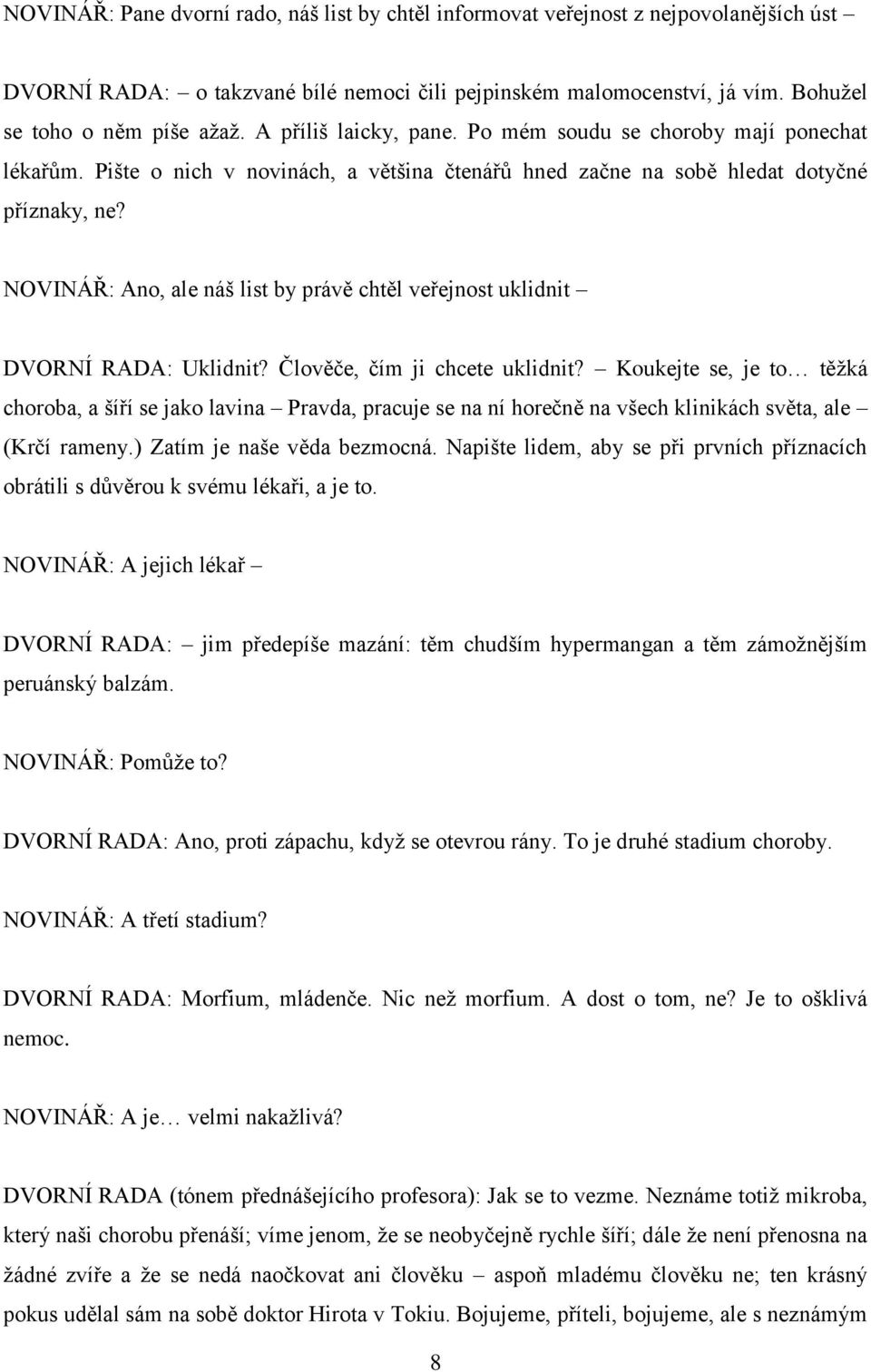 NOVINÁŘ: Ano, ale náš list by právě chtěl veřejnost uklidnit DVORNÍ RADA: Uklidnit? Člověče, čím ji chcete uklidnit?