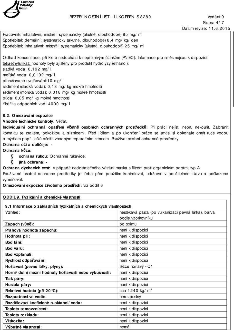 tetraethylsilikát: hodnoty byly zjištěny pro produkt hydrolýzy (ethanol): sladká voda: 0,192 mg/l mořská voda: 0,0192 mg/l přerušované uvolňování:10 mg/l sediment (sladká voda): 0,18 mg/kg mokré