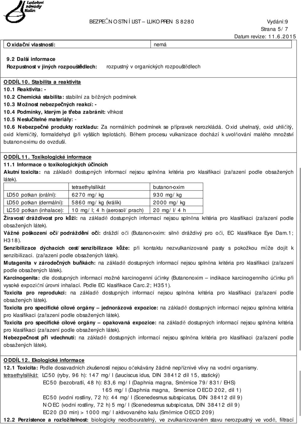 5 Neslučitelné materiály: - 10.6 Nebezpečné produkty rozkladu: Za normálních podmínek se přípravek nerozkládá. Oxid uhelnatý, oxid uhličitý, oxid křemičitý, formaldehyd (při vyšších teplotách).