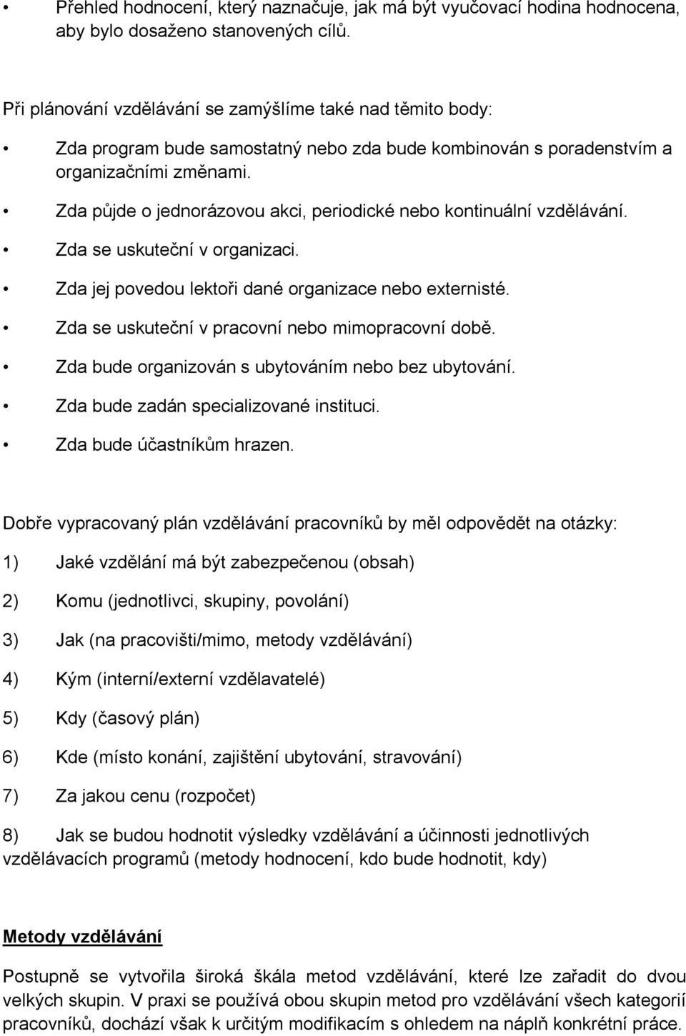 Zda půjde o jednorázovou akci, periodické nebo kontinuální vzdělávání. Zda se uskuteční v organizaci. Zda jej povedou lektoři dané organizace nebo externisté.