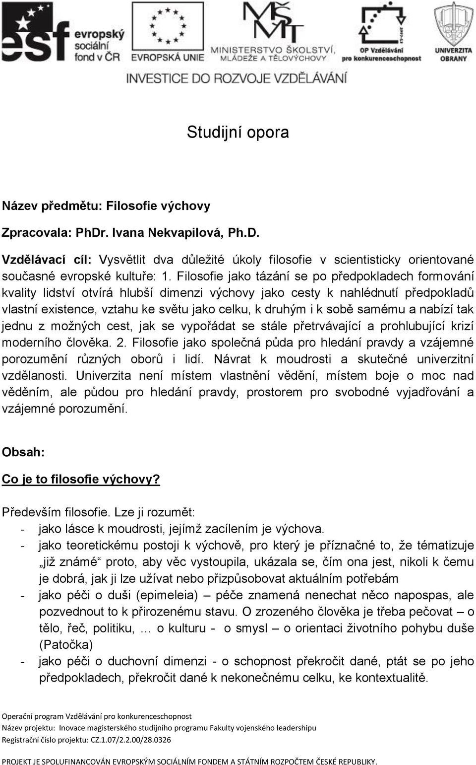 samému a nabízí tak jednu z možných cest, jak se vypořádat se stále přetrvávající a prohlubující krizí moderního člověka. 2.