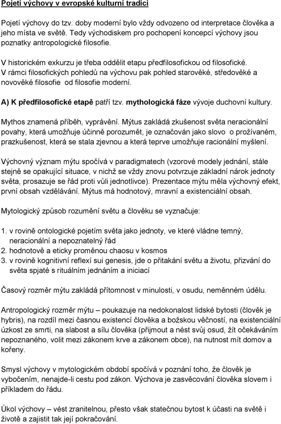 V rámci filosofických pohledů na výchovu pak pohled starověké, středověké a novověké filosofie od filosofie moderní. A) K předfilosofické etapě patří tzv. mythologická fáze vývoje duchovní kultury.