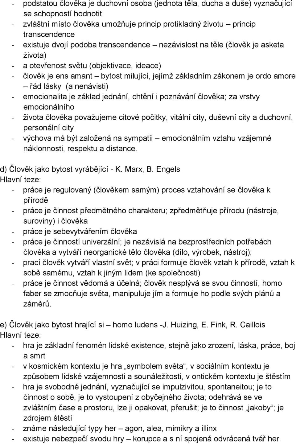 lásky (a nenávisti) - emocionalita je základ jednání, chtění i poznávání člověka; za vrstvy emocionálního - života člověka považujeme citové počitky, vitální city, duševní city a duchovní, personální