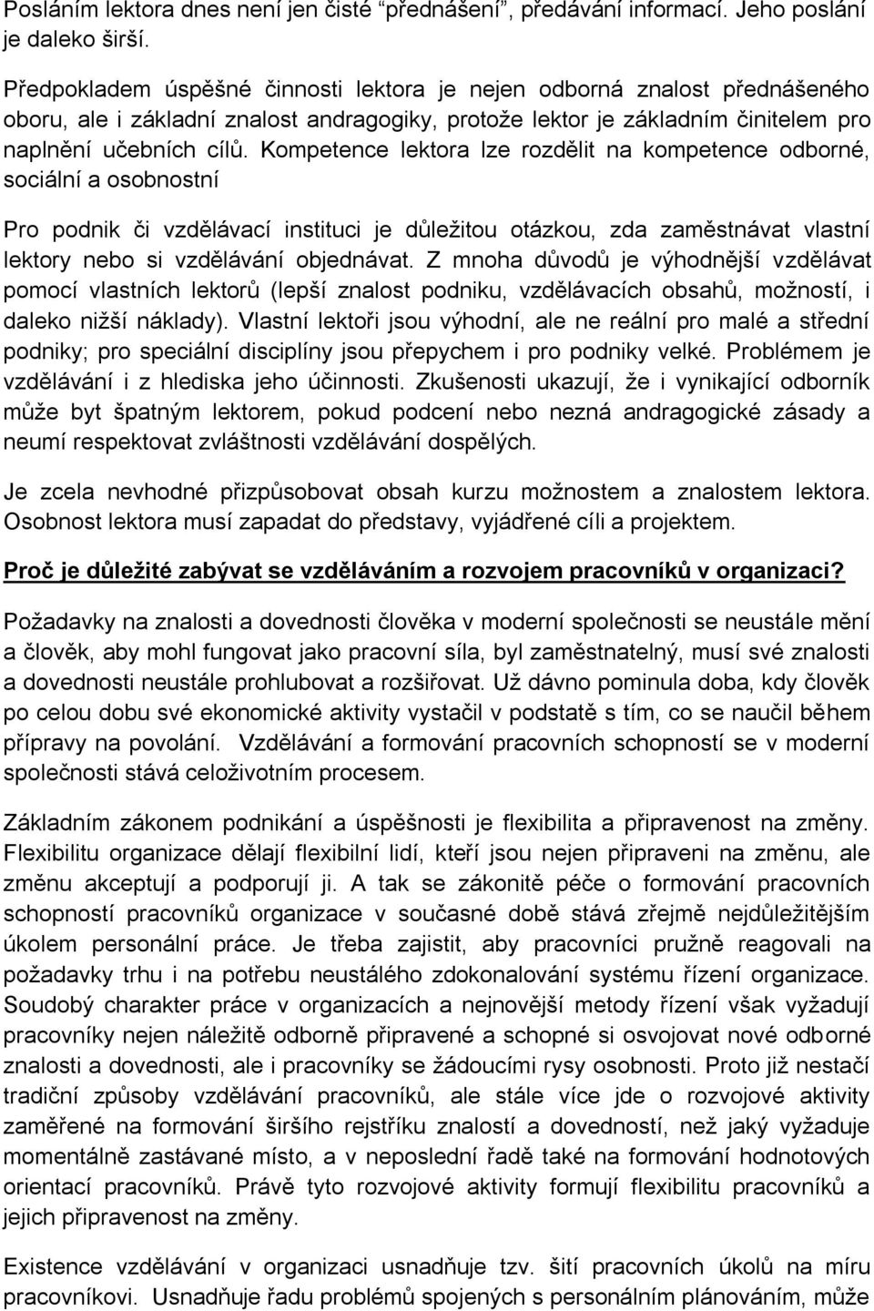 Kompetence lektora lze rozdělit na kompetence odborné, sociální a osobnostní Pro podnik či vzdělávací instituci je důležitou otázkou, zda zaměstnávat vlastní lektory nebo si vzdělávání objednávat.