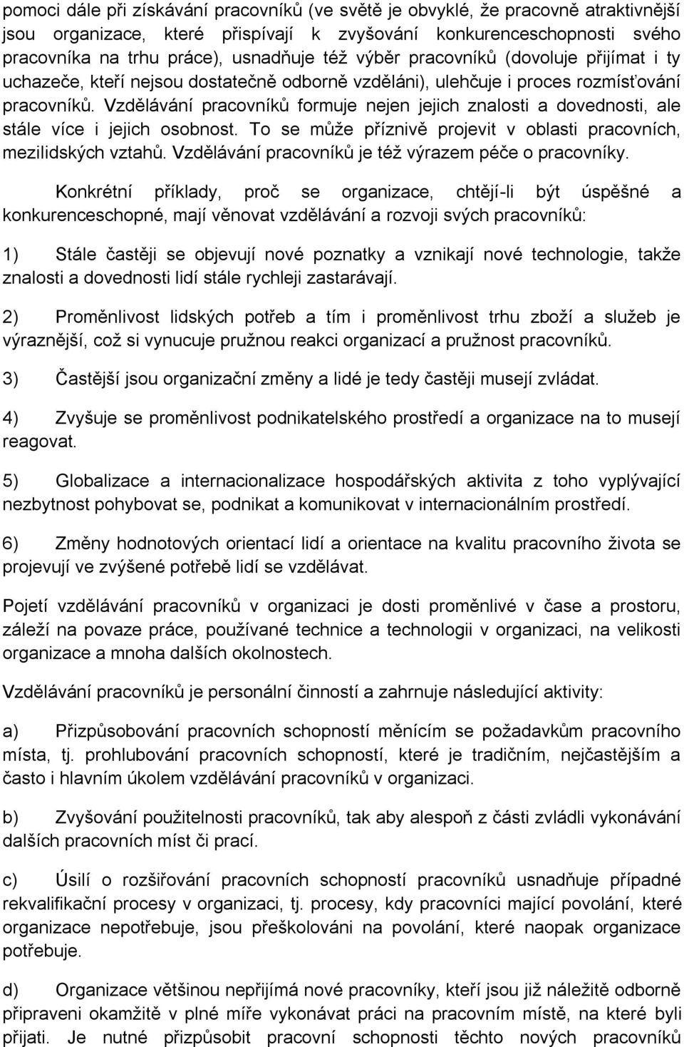 Vzdělávání pracovníků formuje nejen jejich znalosti a dovednosti, ale stále více i jejich osobnost. To se může příznivě projevit v oblasti pracovních, mezilidských vztahů.