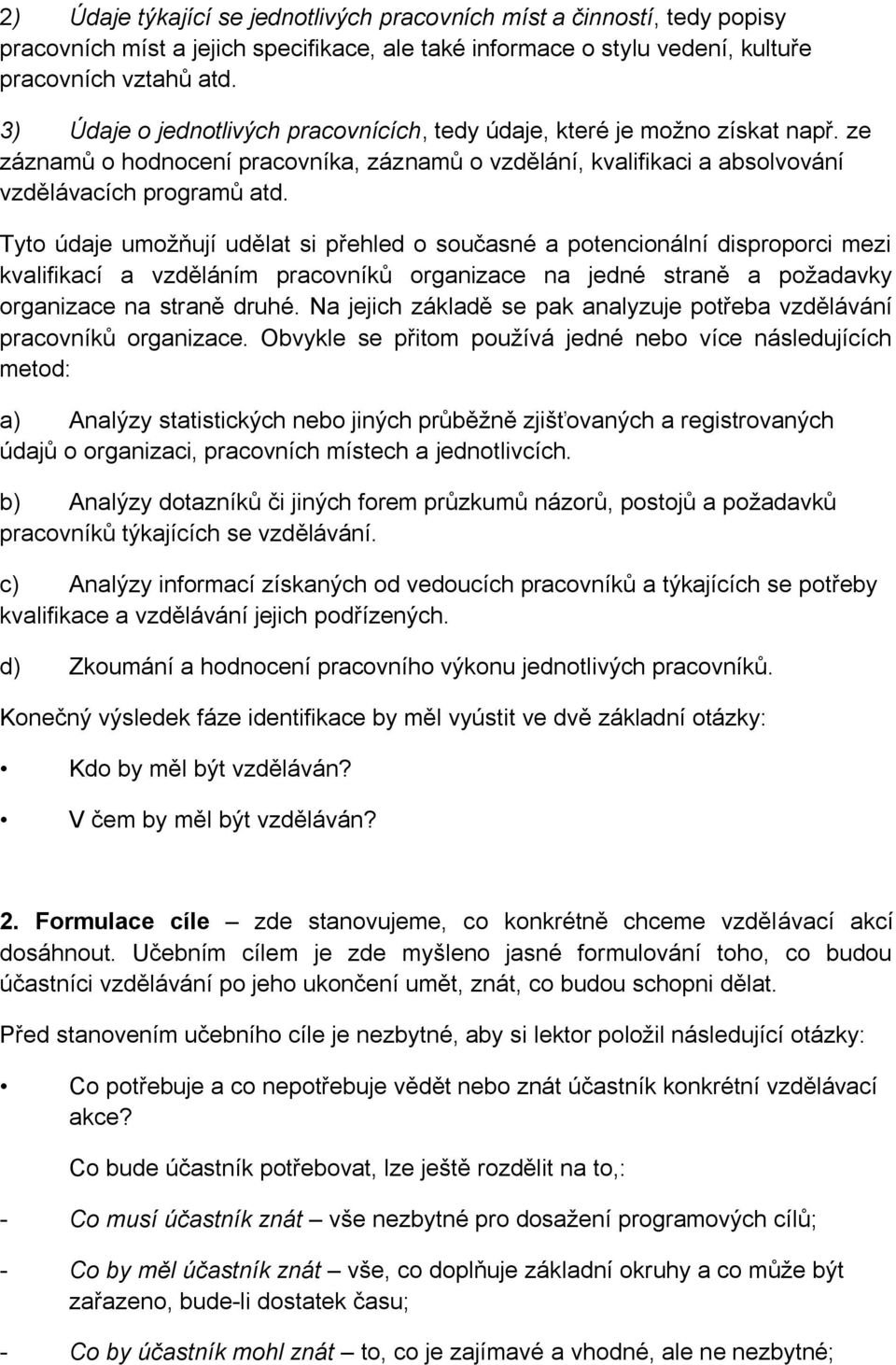 Tyto údaje umožňují udělat si přehled o současné a potencionální disproporci mezi kvalifikací a vzděláním pracovníků organizace na jedné straně a požadavky organizace na straně druhé.