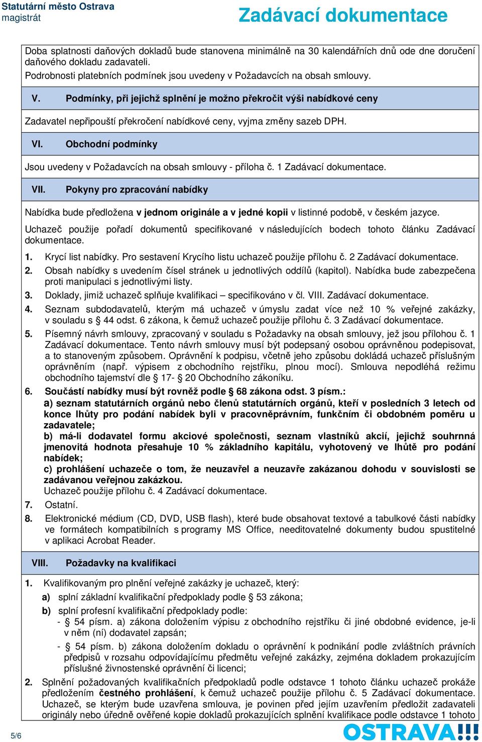 Podmínky, při jejichž splnění je možno překročit výši nabídkové ceny Zadavatel nepřipouští překročení nabídkové ceny, vyjma změny sazeb DPH. VI.