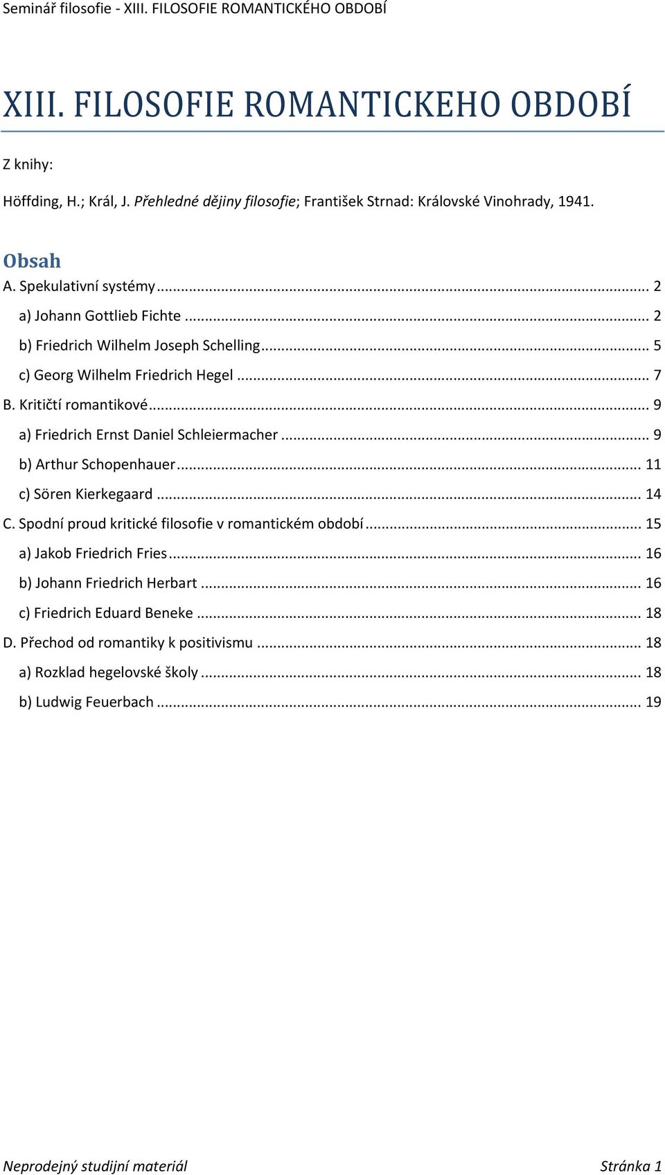 .. 9 a) Friedrich Ernst Daniel Schleiermacher... 9 b) Arthur Schopenhauer... 11 c) Sören Kierkegaard... 14 C. Spodní proud kritické filosofie v romantickém období.