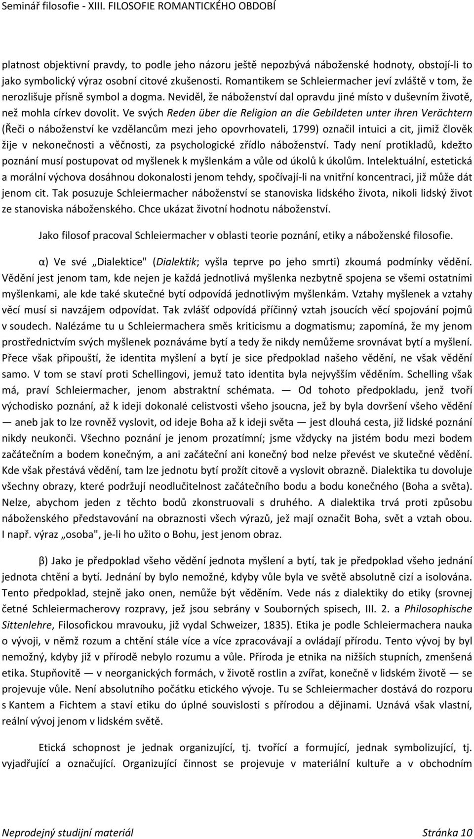 Ve svých Reden über die Religion an die Gebildeten unter ihren Verächtern (Řeči o náboženství ke vzdělancům mezi jeho opovrhovateli, 1799) označil intuici a cit, jimiž člověk žije v nekonečnosti a