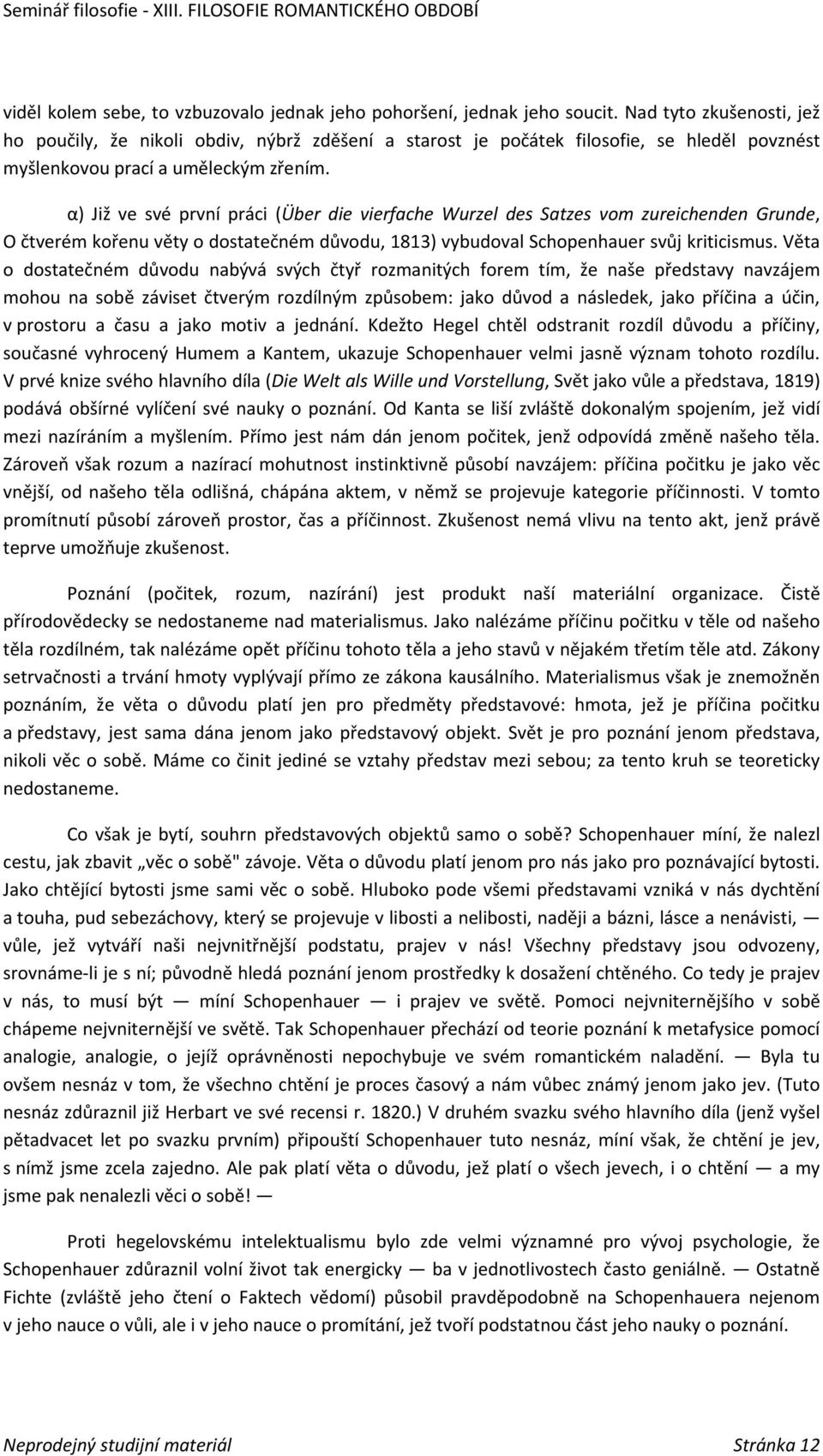 α) Již ve své první práci (Über die vierfache Wurzel des Satzes vom zureichenden Grunde, O čtverém kořenu věty o dostatečném důvodu, 1813) vybudoval Schopenhauer svůj kriticismus.