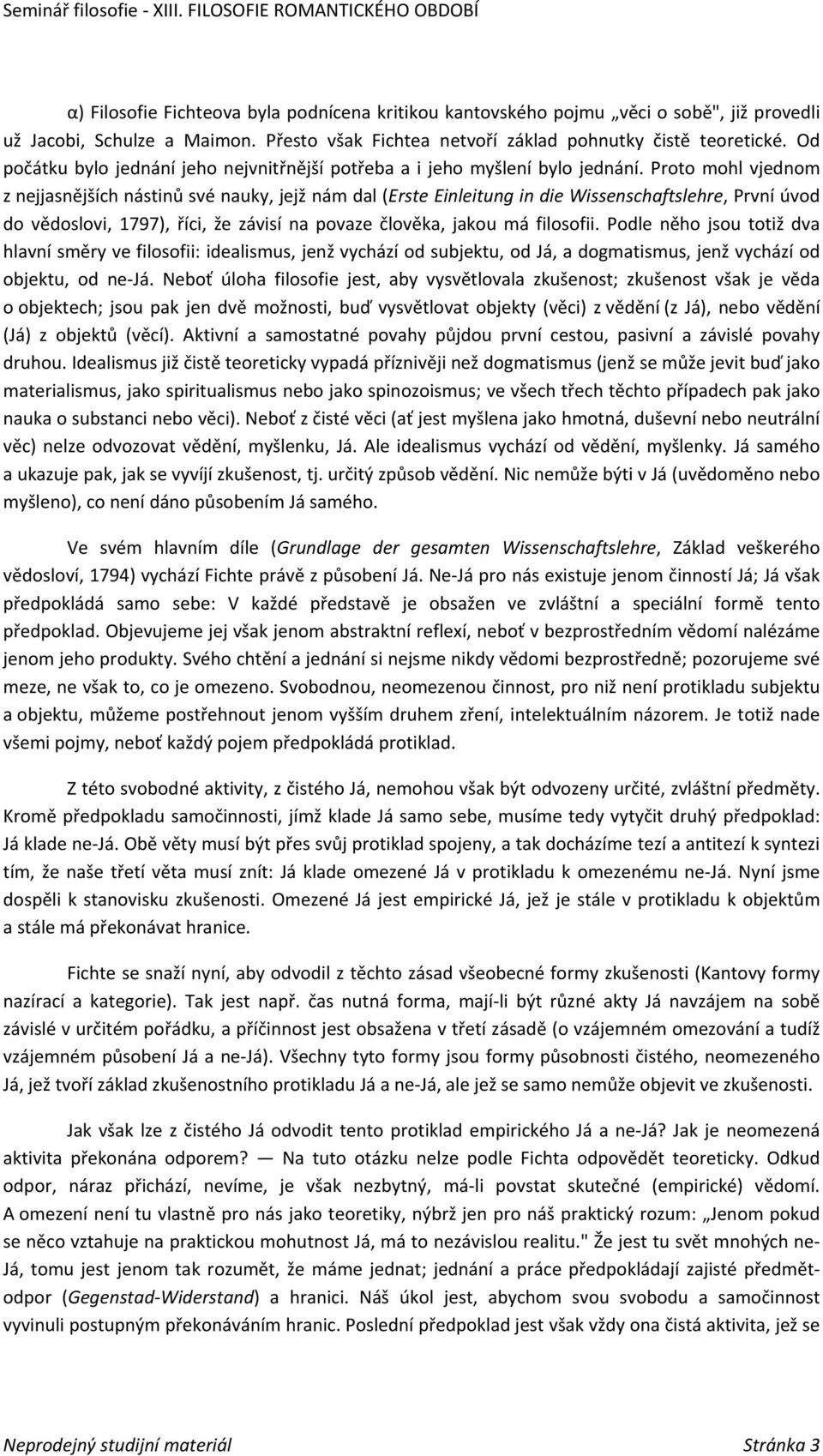 Proto mohl vjednom z nejjasnějších nástinů své nauky, jejž nám dal (Erste Einleitung in die Wissenschaftslehre, První úvod do vědoslovi, 1797), říci, že závisí na povaze člověka, jakou má filosofii.