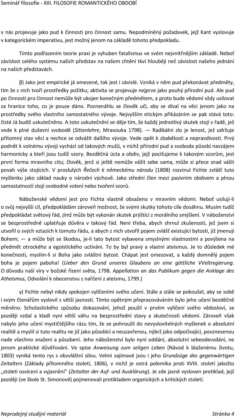 Neboť závislost celého systému našich představ na našem chtění tkví hlouběji než závislost našeho jednání na našich představách. β) Jako jest empirické já omezené, tak jest i závislé.