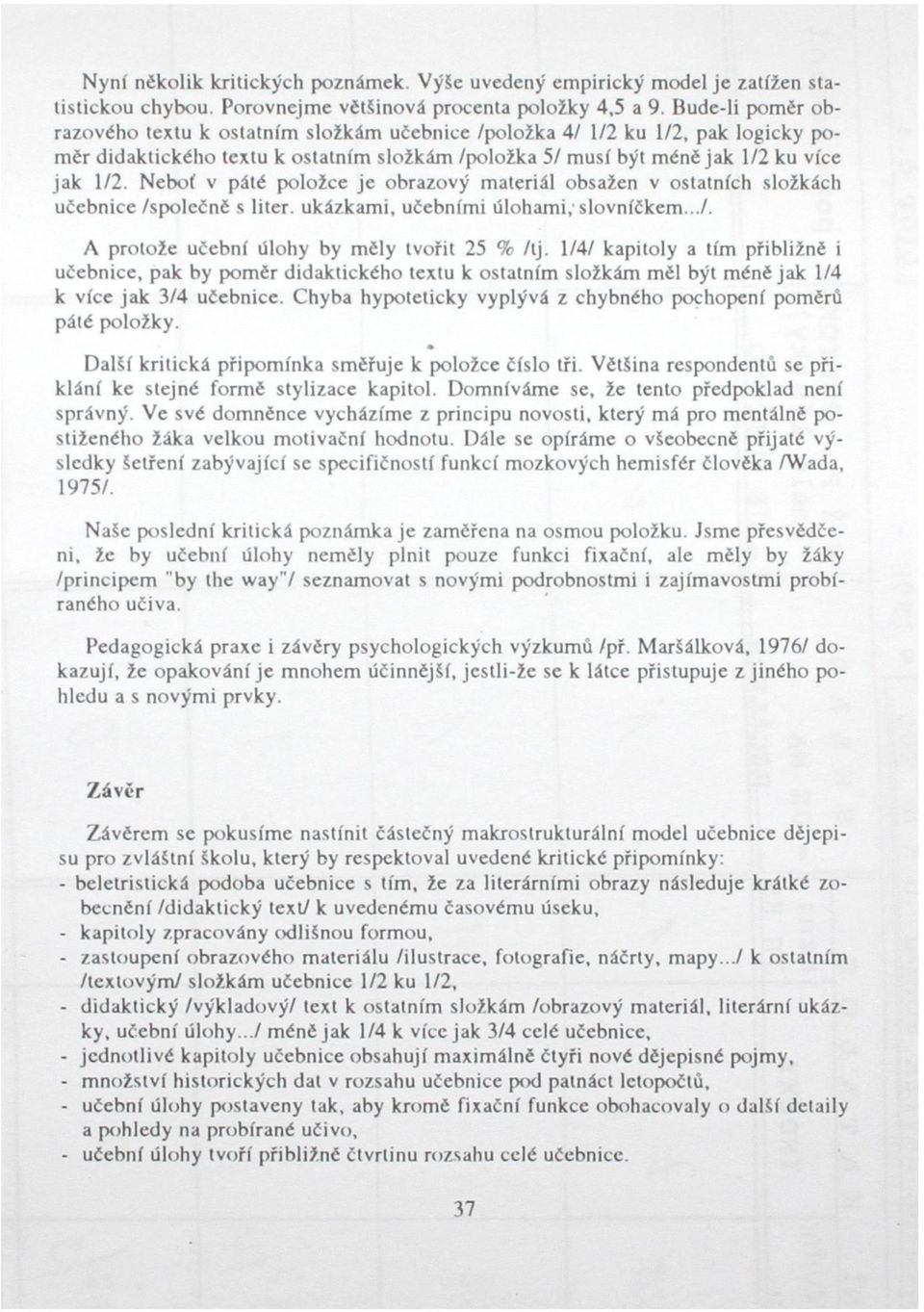 Neboť v páté položce je obrazový materiál obsažen v ostatních složkách učebnice /společně s liter, ukázkami, učebními úlohami,'slovníčkem.../. A protože učební úlohy by měly tvořit 25 % /tj.