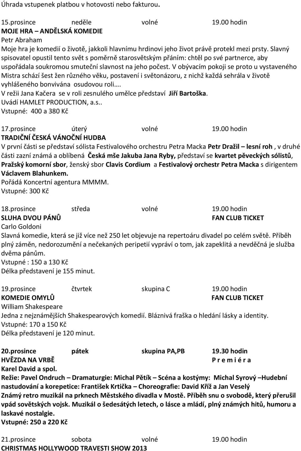 V obývacím pokoji se proto u vystaveného Mistra schází šest žen různého věku, postavení i světonázoru, z nichž každá sehrála v životě vyhlášeného bonvivána osudovou roli.