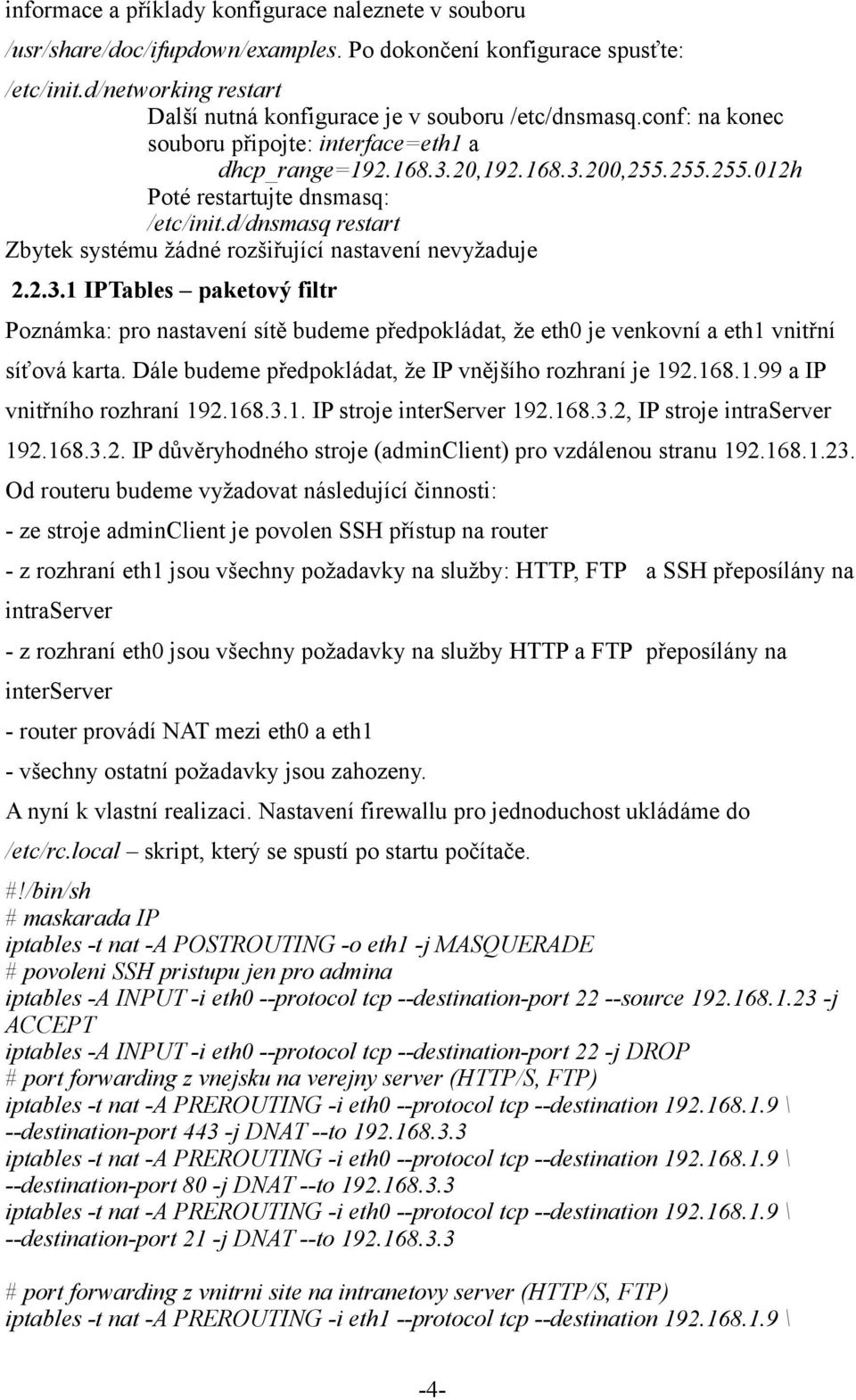 255.255.012h Poté restartujte dnsmasq: /etc/init.d/dnsmasq restart Zbytek systému žádné rozšiřující nastavení nevyžaduje 2.2.3.