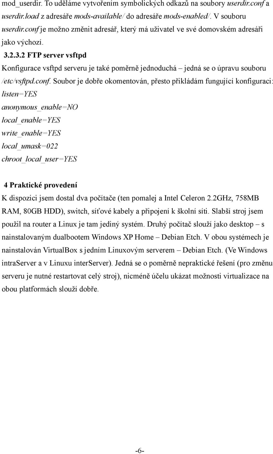 2.3.2 FTP server vsftpd Konfigurace vsftpd serveru je také poměrně jednoduchá jedná se o úpravu souboru /etc/vsftpd.conf.