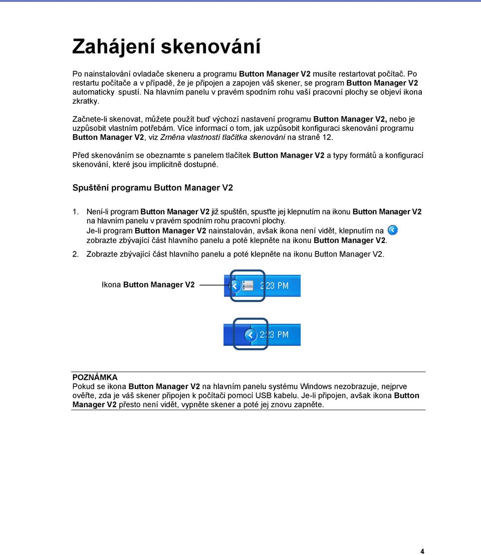 Na hlavním panelu v pravém spodním rohu vaší pracovní plochy se objeví ikona zkratky.