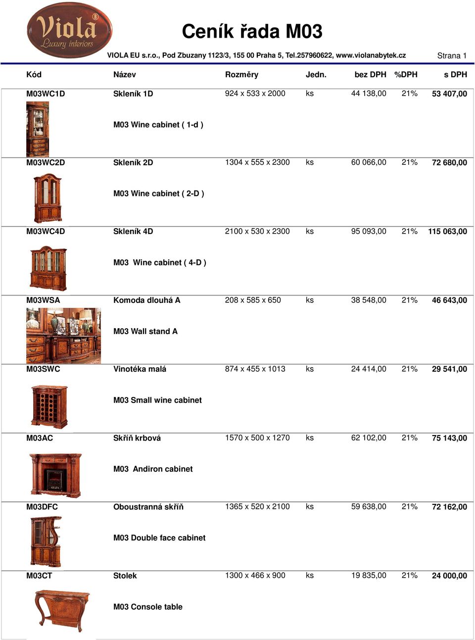 M03 Wall stand A M03SWC Vinotéka malá 874 x 455 x 1013 ks 24 414,00 21% 29 541,00 M03 Small wine cabinet M03AC Skříň krbová 1570 x 500 x 1270 ks 62 102,00 21% 75 143,00 M03