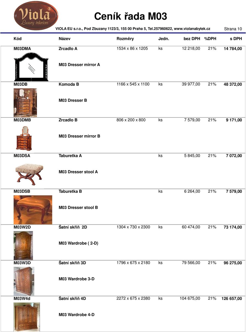 M03DSB Taburetka B ks 6 264,00 21% 7 579,00 M03 Dresser stool B M03W2D Šatní skříň 2D 1304 x 730 x 2300 ks 60 474,00 21% 73 174,00 M03 Wardrobe ( 2-D) M03W3D