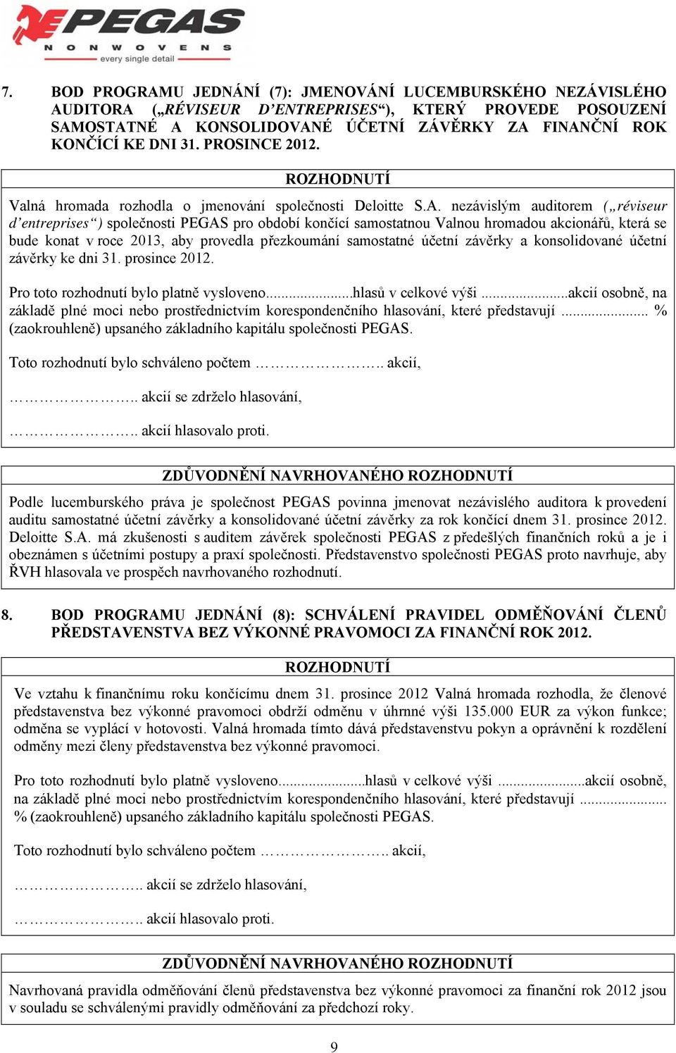 nezávislým auditorem ( réviseur d entreprises ) společnosti PEGAS pro období končící samostatnou Valnou hromadou akcionářů, která se bude konat v roce 2013, aby provedla přezkoumání samostatné účetní