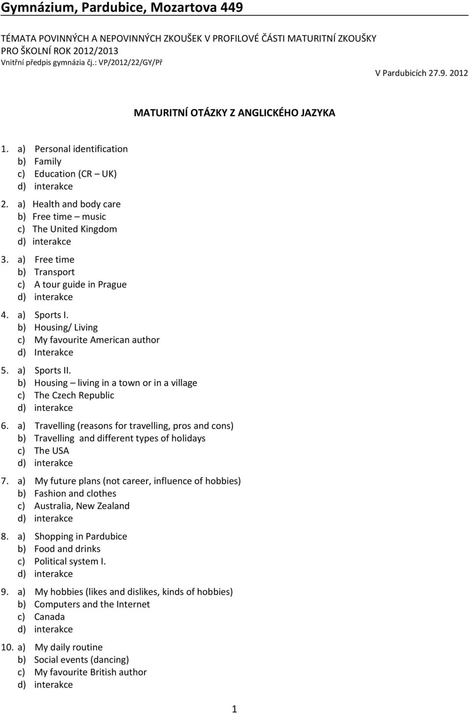 a) Free time b) Transport c) A tour guide in Prague 4. a) Sports I. b) Housing/ Living c) My favourite American author d) 5. a) Sports II.